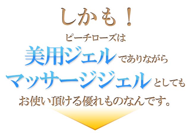 さらに!ピーチローズは、美容ジェルでありながら「マッサージジェル」としてもお使い頂けます!