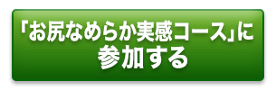 「お尻なめらか実感コース」に参加する